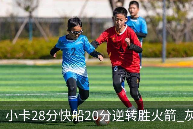 小卡28分快船20分逆转胜火箭 灰熊逆转胜76人